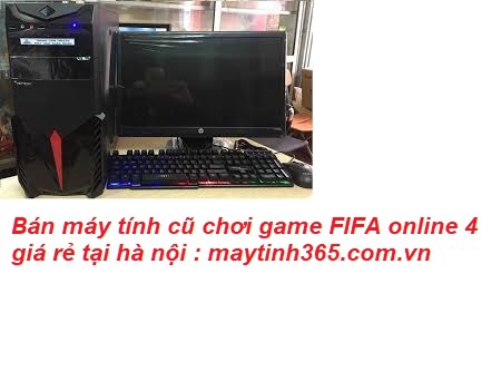 bán máy tính cũ chơi game FIFA online 4
