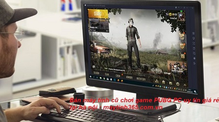 máy tính cũ chơi game pubg tại hà nội