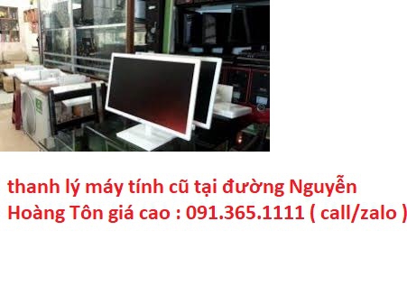 thanh lý máy tính cũ tại đường Nguyễn Hoàng Tôn giá cao
