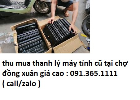 thanh lý máy tính cũ tại chợ đồng xuân giá cao