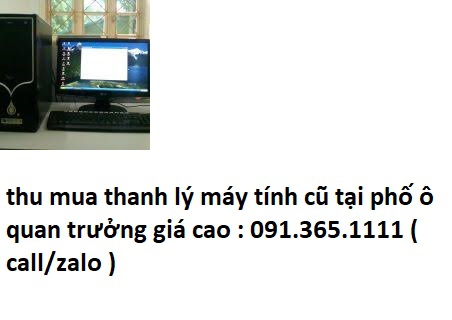 thanh lý máy tính cũ tại phố ô quan trưởng giá cao