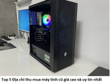 Top 5 Địa chỉ thu mua máy tính cũ giá cao và uy tín nhất Quảng Nam hiện nay 