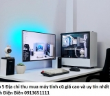 Top 5 Địa chỉ thu mua máy tính cũ giá cao và uy tín nhất Tỉnh Điện Biên hiện nay