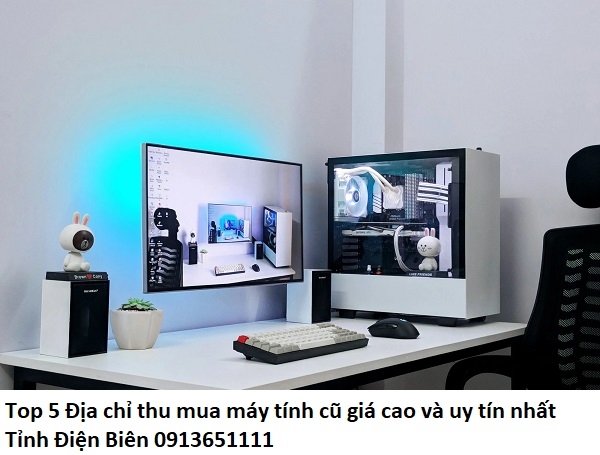 Top 5 Địa chỉ thu mua máy tính cũ giá cao và uy tín nhất Tỉnh Điện Biên