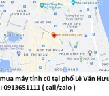 Thu mua máy tính cũ tại phố Lê Văn Hưu 0913651111
