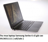 Thu mua laptop Samsung Series 6 cũ 0913651111