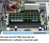 Thu mua ram ecc reg cũ giá cao 0913651111