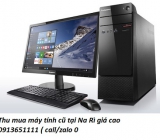 Thu mua máy tính cũ tại Na Rì giá cao 0913651111