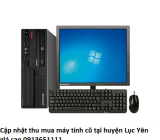 Cập nhật thu mua máy tính cũ tại huyện Lục Yên giá cao 
