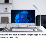 Tin hay về thu mua máy tính cũ tại huyện Na Hang giá cao